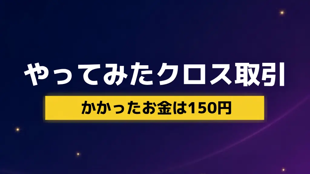 筆者がやってみたクロス取引 かかったお金は150円
